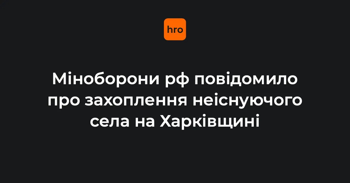 Міноборони рф звітує про захоплення села, якого немає 30 років